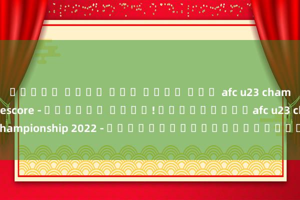 สล็อต ค่าย นอก เว็บ ตรง afc u23 championship 2022 livescore - ข่าวสด ใหม่! ถ่ายทอดสดafc u23 championship 2022 - เพื่อการรับชมเกมอย่างมีประสิทธิภาพ